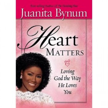 Heart Matters: Loving God the Way He Loves You by Juanita Bynum 